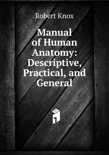 Обложка книги Manual of Human Anatomy: Descriptive, Practical, and General, Robert Knox