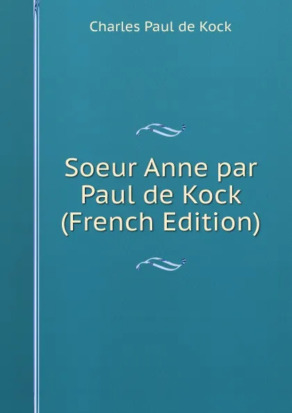 Обложка книги Soeur Anne par Paul de Kock (French Edition), Charles Paul de Kock