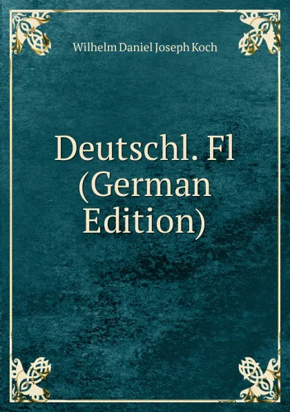 Обложка книги Deutschl. Fl (German Edition), Wilhelm Daniel Joseph Koch