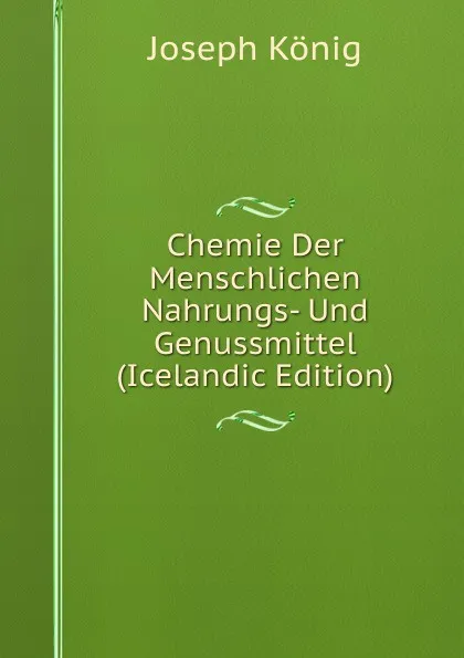 Обложка книги Chemie Der Menschlichen Nahrungs- Und Genussmittel (Icelandic Edition), Joseph König