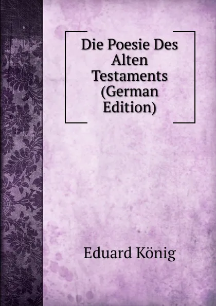 Обложка книги Die Poesie Des Alten Testaments (German Edition), Eduard König