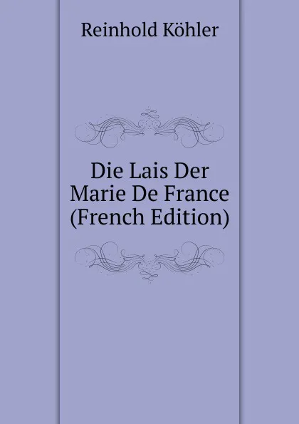 Обложка книги Die Lais Der Marie De France (French Edition), Reinhold Köhler