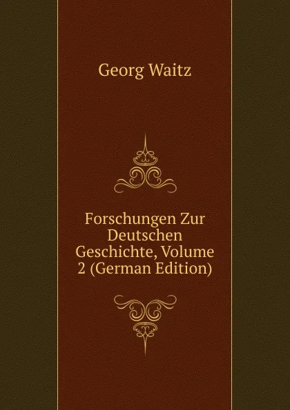 Обложка книги Forschungen Zur Deutschen Geschichte, Volume 2 (German Edition), Georg Waitz