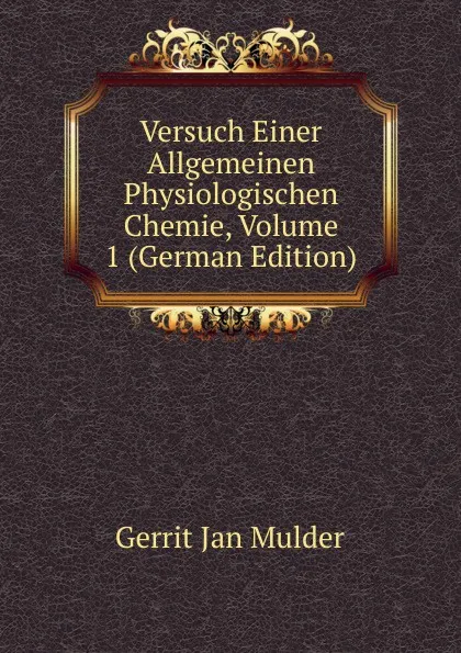 Обложка книги Versuch Einer Allgemeinen Physiologischen Chemie, Volume 1 (German Edition), Gerrit Jan Mulder