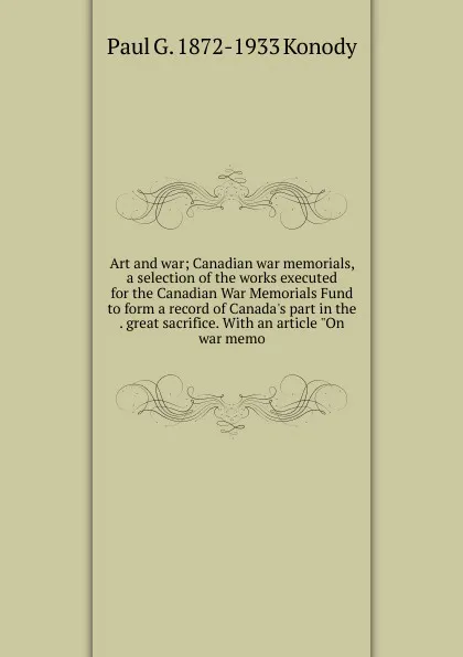 Обложка книги Art and war; Canadian war memorials, a selection of the works executed for the Canadian War Memorials Fund to form a record of Canada.s part in the . great sacrifice. With an article 