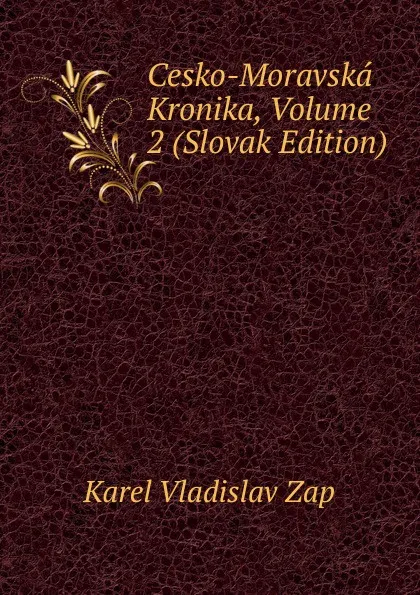 Обложка книги Cesko-Moravska Kronika, Volume 2 (Slovak Edition), Karel Vladislav Zap