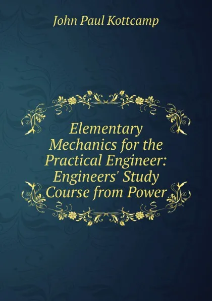 Обложка книги Elementary Mechanics for the Practical Engineer: Engineers. Study Course from Power, John Paul Kottcamp