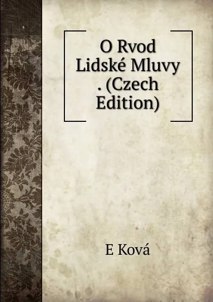 Обложка книги O Rvod Lidske Mluvy . (Czech Edition), E Ková