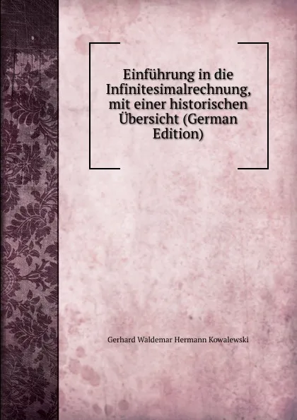 Обложка книги Einfuhrung in die Infinitesimalrechnung, mit einer historischen Ubersicht (German Edition), Gerhard Waldemar Hermann Kowalewski