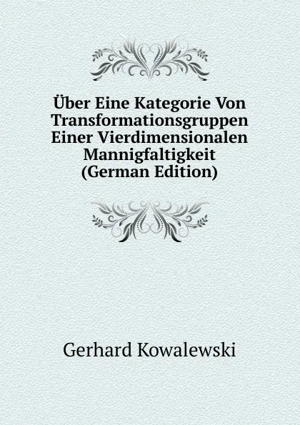 Обложка книги Uber Eine Kategorie Von Transformationsgruppen Einer Vierdimensionalen Mannigfaltigkeit (German Edition), Gerhard Kowalewski