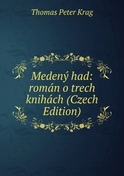 Обложка книги Medeny had: roman o trech knihach (Czech Edition), Thomas Peter Krag