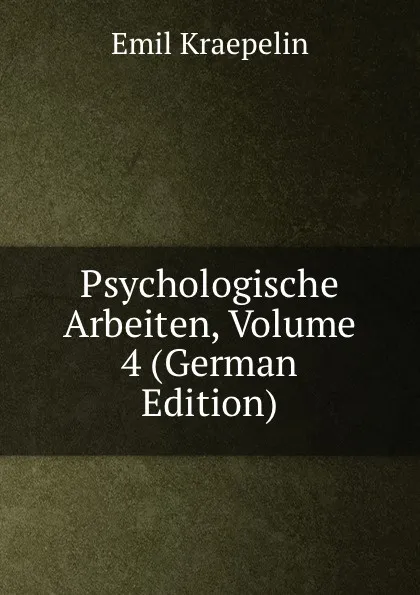 Обложка книги Psychologische Arbeiten, Volume 4 (German Edition), Kraepelin Emil