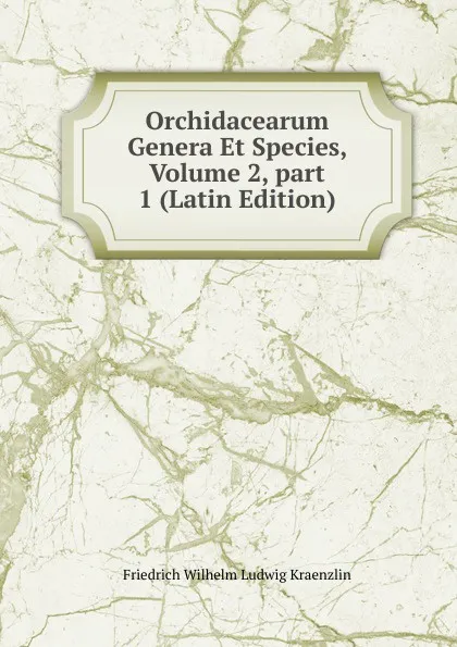 Обложка книги Orchidacearum Genera Et Species, Volume 2,.part 1 (Latin Edition), Friedrich Wilhelm Ludwig Kraenzlin