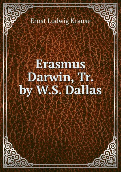 Обложка книги Erasmus Darwin, Tr. by W.S. Dallas, Ernst Ludwig Krause