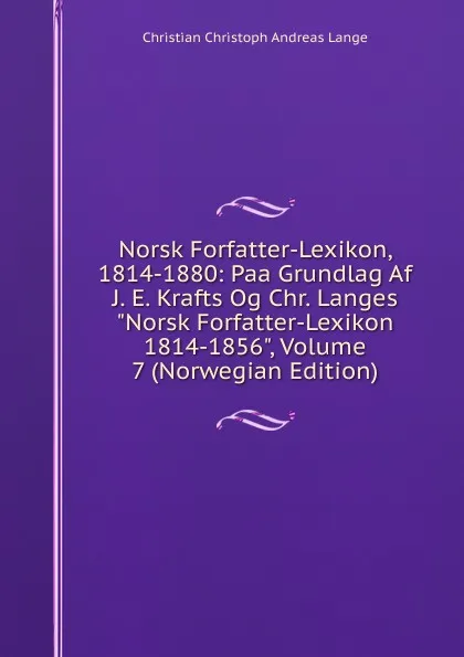 Обложка книги Norsk Forfatter-Lexikon, 1814-1880: Paa Grundlag Af J. E. Krafts Og Chr. Langes 