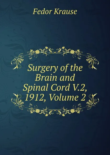 Обложка книги Surgery of the Brain and Spinal Cord V.2, 1912, Volume 2, Fedor Krause