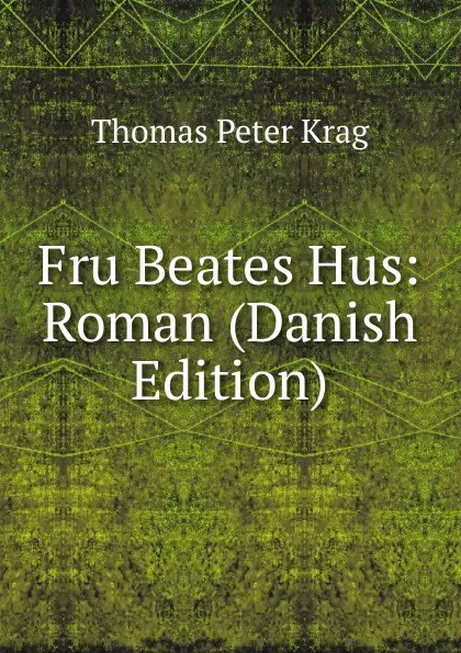 Обложка книги Fru Beates Hus: Roman (Danish Edition), Thomas Peter Krag