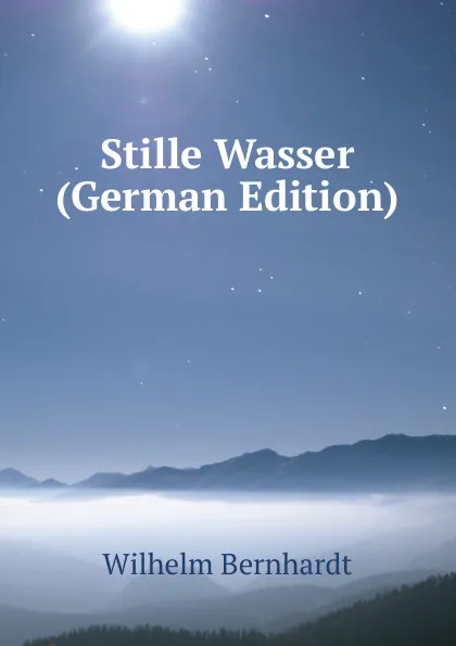 Обложка книги Stille Wasser (German Edition), Wilhelm Bernhardt