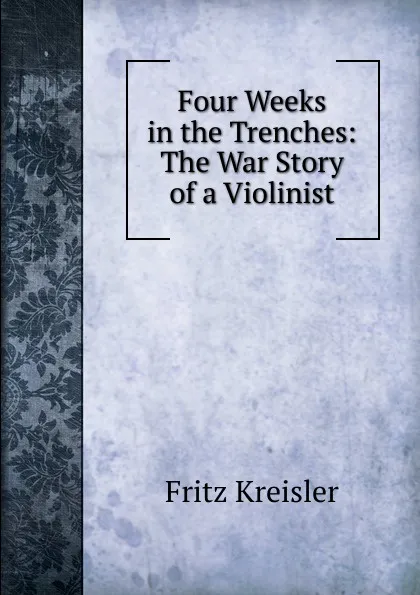 Обложка книги Four Weeks in the Trenches: The War Story of a Violinist, Fritz Kreisler