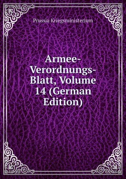 Обложка книги Armee-Verordnungs-Blatt, Volume 14 (German Edition), Prussia Kriegsministerium