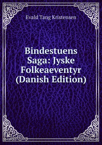 Обложка книги Bindestuens Saga: Jyske Folkeaeventyr (Danish Edition), Evald Tang Kristensen