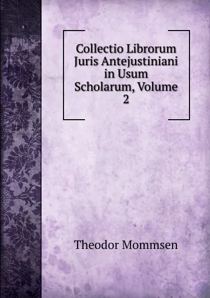 Обложка книги Collectio Librorum Juris Antejustiniani in Usum Scholarum, Volume 2, Théodor Mommsen