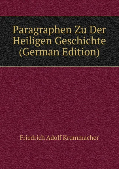 Обложка книги Paragraphen Zu Der Heiligen Geschichte (German Edition), Friedrich Adolf Krummacher