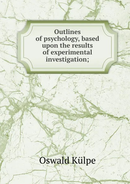 Обложка книги Outlines of psychology, based upon the results of experimental investigation;, Oswald Külpe