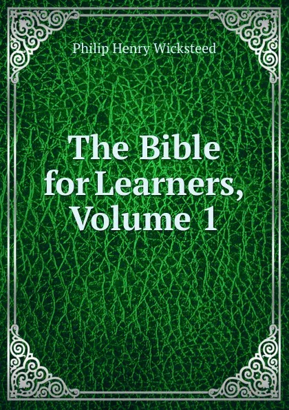 Обложка книги The Bible for Learners, Volume 1, Philip Henry Wicksteed