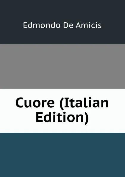 Обложка книги Cuore (Italian Edition), Edmondo de Amicis