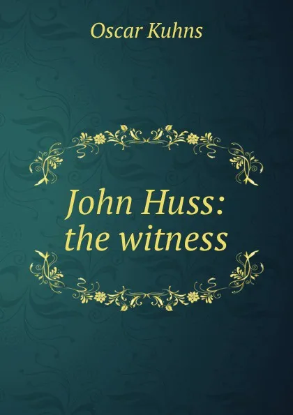 Обложка книги John Huss: the witness, Oscar Kuhns