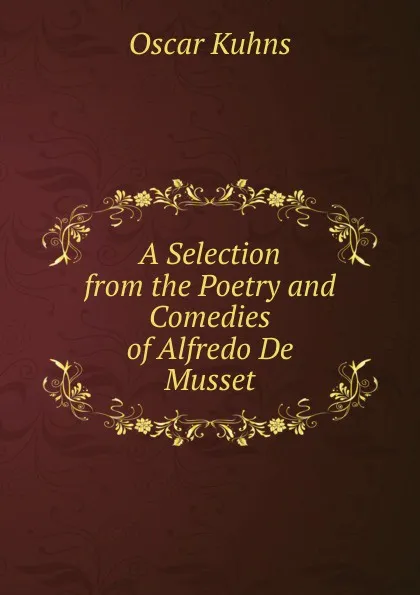 Обложка книги A Selection from the Poetry and Comedies of Alfredo De Musset, Oscar Kuhns