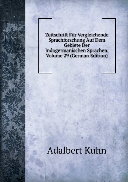 Обложка книги Zeitschrift Fur Vergleichende Sprachforschung Auf Dem Gebiete Der Indogermanischen Sprachen, Volume 29 (German Edition), Adalbert Kuhn