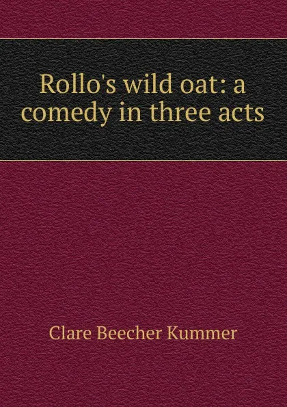 Обложка книги Rollo.s wild oat: a comedy in three acts, Clare Beecher Kummer