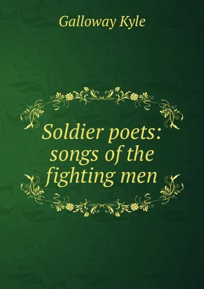 Обложка книги Soldier poets: songs of the fighting men, Galloway Kyle