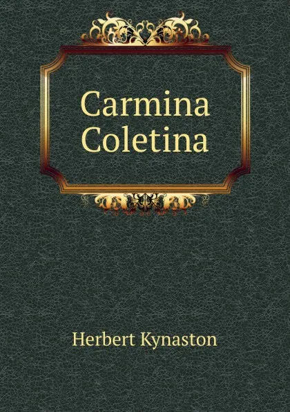 Обложка книги Carmina Coletina, Herbert Kynaston