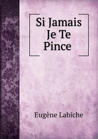 Обложка книги Si Jamais Je Te Pince ., Labiche Eugène