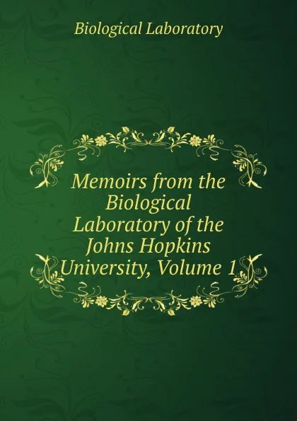 Обложка книги Memoirs from the Biological Laboratory of the Johns Hopkins University, Volume 1, Biological Laboratory