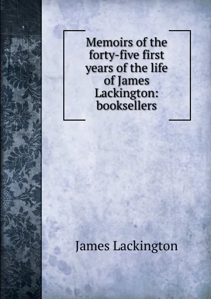 Обложка книги Memoirs of the forty-five first years of the life of James Lackington: booksellers, James Lackington