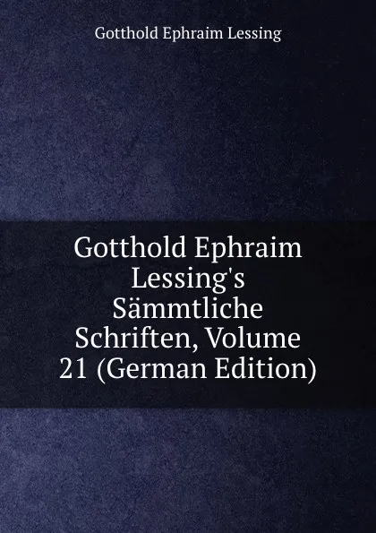 Обложка книги Gotthold Ephraim Lessing.s Sammtliche Schriften, Volume 21 (German Edition), Gotthold Ephraim Lessing