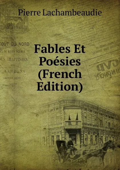 Обложка книги Fables Et Poesies (French Edition), Pierre Lachambeaudie