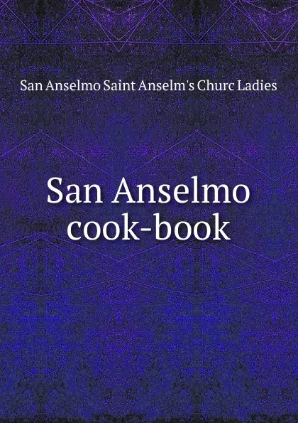 Обложка книги San Anselmo cook-book, San Anselmo Saint Anselm's Churc Ladies