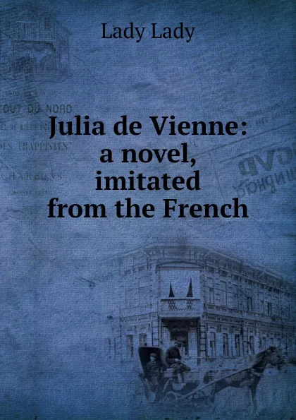 Обложка книги Julia de Vienne: a novel, imitated from the French, Lady Lady