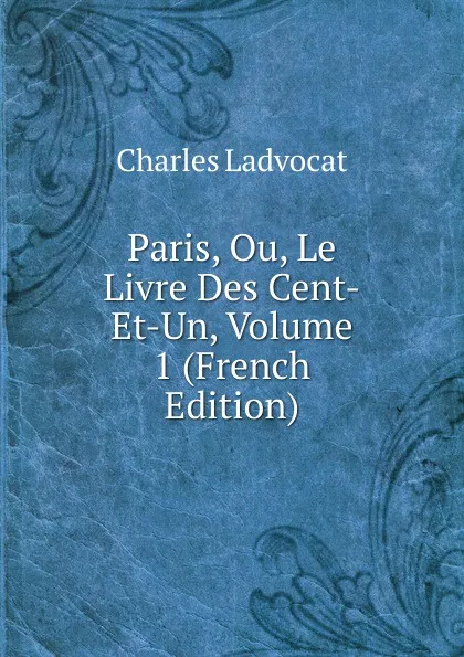 Обложка книги Paris, Ou, Le Livre Des Cent-Et-Un, Volume 1 (French Edition), Charles Ladvocat