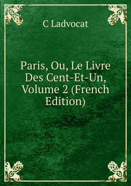 Обложка книги Paris, Ou, Le Livre Des Cent-Et-Un, Volume 2 (French Edition), C Ladvocat