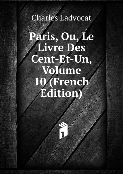 Обложка книги Paris, Ou, Le Livre Des Cent-Et-Un, Volume 10 (French Edition), Charles Ladvocat