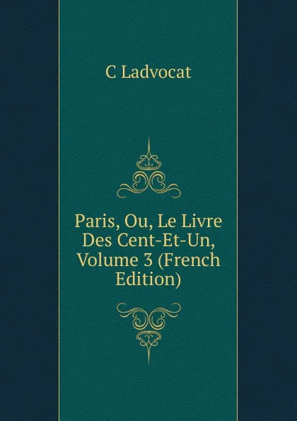 Обложка книги Paris, Ou, Le Livre Des Cent-Et-Un, Volume 3 (French Edition), C Ladvocat