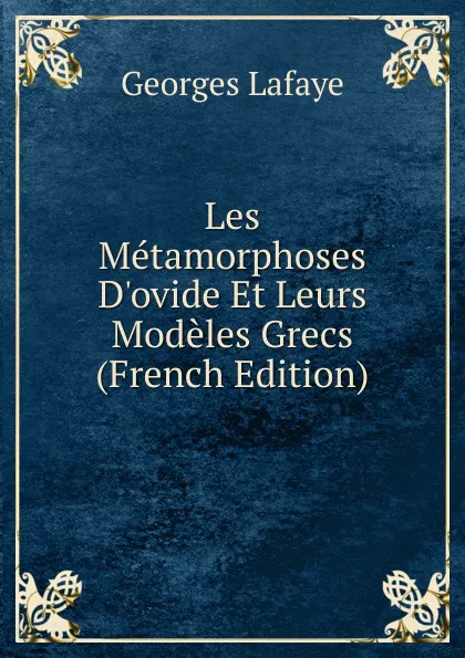 Обложка книги Les Metamorphoses D.ovide Et Leurs Modeles Grecs (French Edition), Georges Lafaye