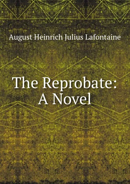 Обложка книги The Reprobate: A Novel, August Heinrich Julius Lafontaine