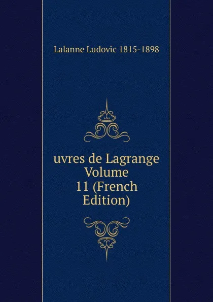 Обложка книги uvres de Lagrange Volume 11 (French Edition), Lalanne Ludovic 1815-1898